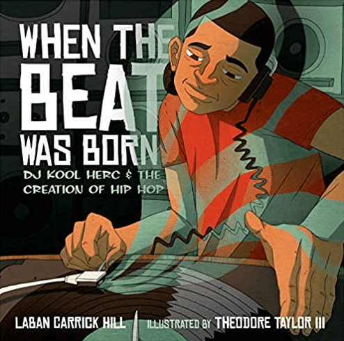 When the Beat Was Born: DJ Cool Herc and the Creation of Hip Hop by Laban Carrick Hill